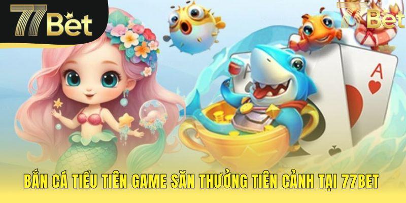 Bắn cá tiểu tiên định hình lại game săn thưởng với chủ đề tiên cảnh