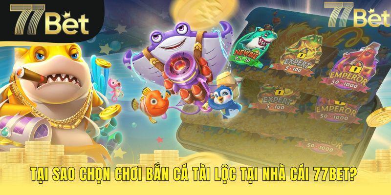 Chơi bắn cá tài lộc tại 77bet công bằng và an toàn